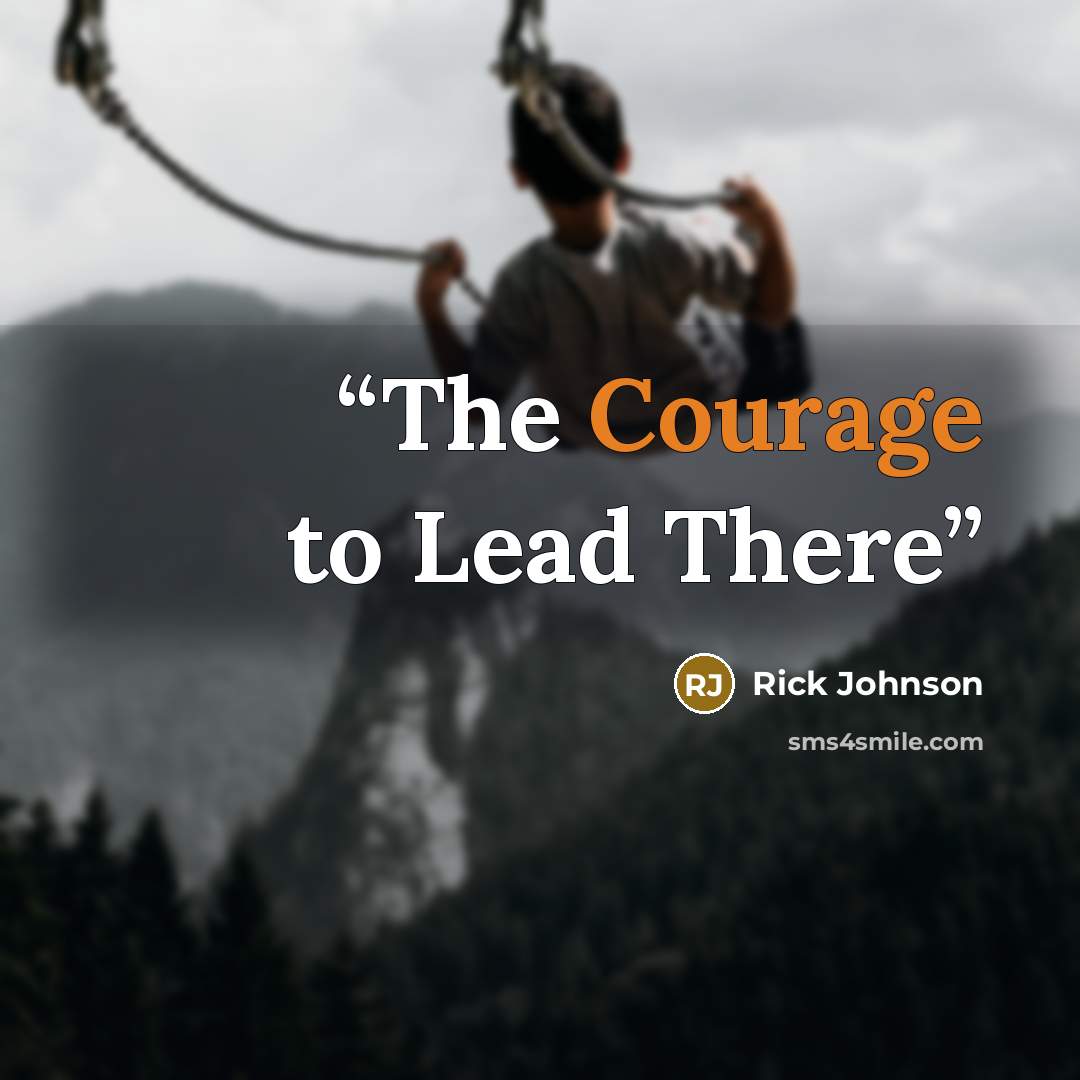 “The Courage to Lead There” quote by Rick Johnson
