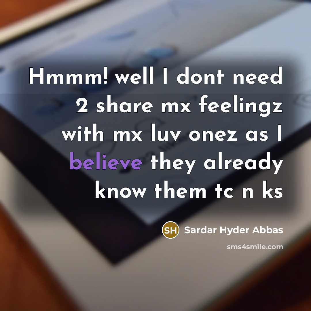 “Hmmm! well I dont need 2 share mx feelingz with mx luv onez as I believe they already know them tc n ks” quote by Sardar Hyder Abbas