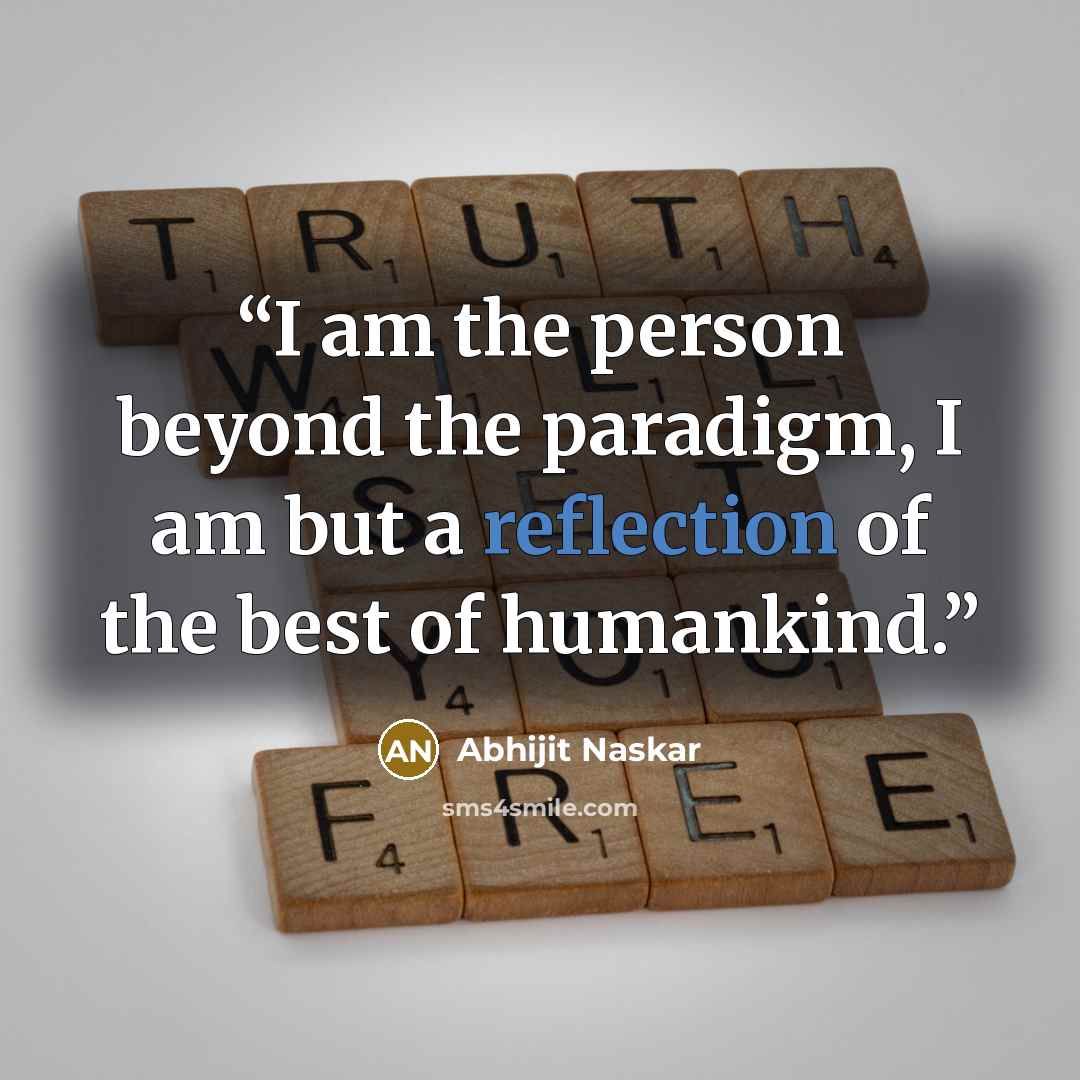 “I am the person beyond the paradigm, I am but a reflection of the best of humankind.” quote by Abhijit Naskar
