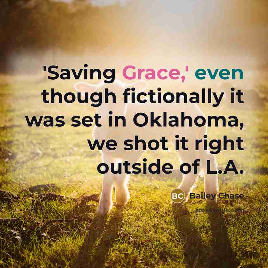 “'Saving Grace,' even though fictionally it was set in Oklahoma, we shot it right outside of L.A.” quote by Bailey Chase