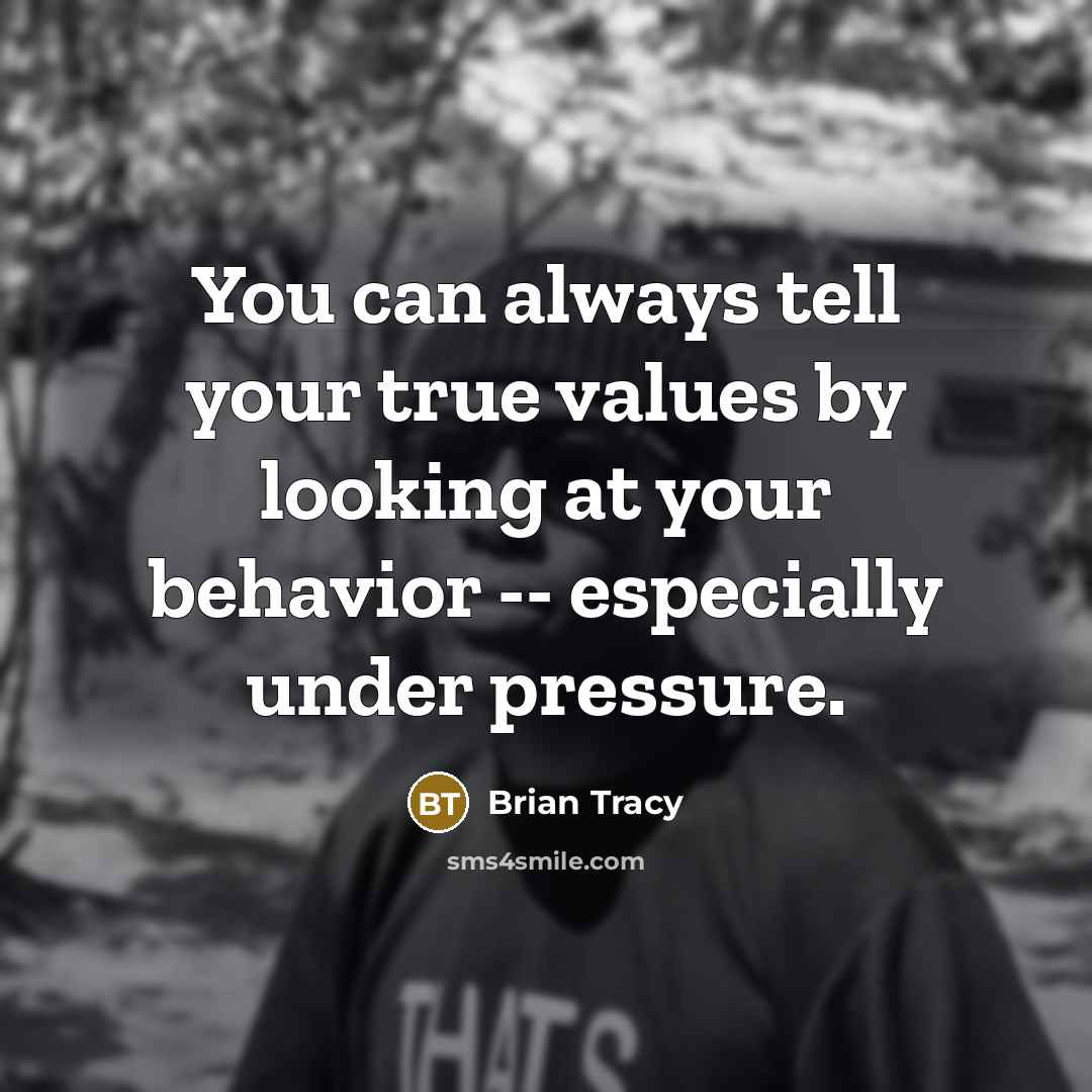“You can always tell your true values by looking at your behavior -- especially under pressure.” quote by Brian Tracy