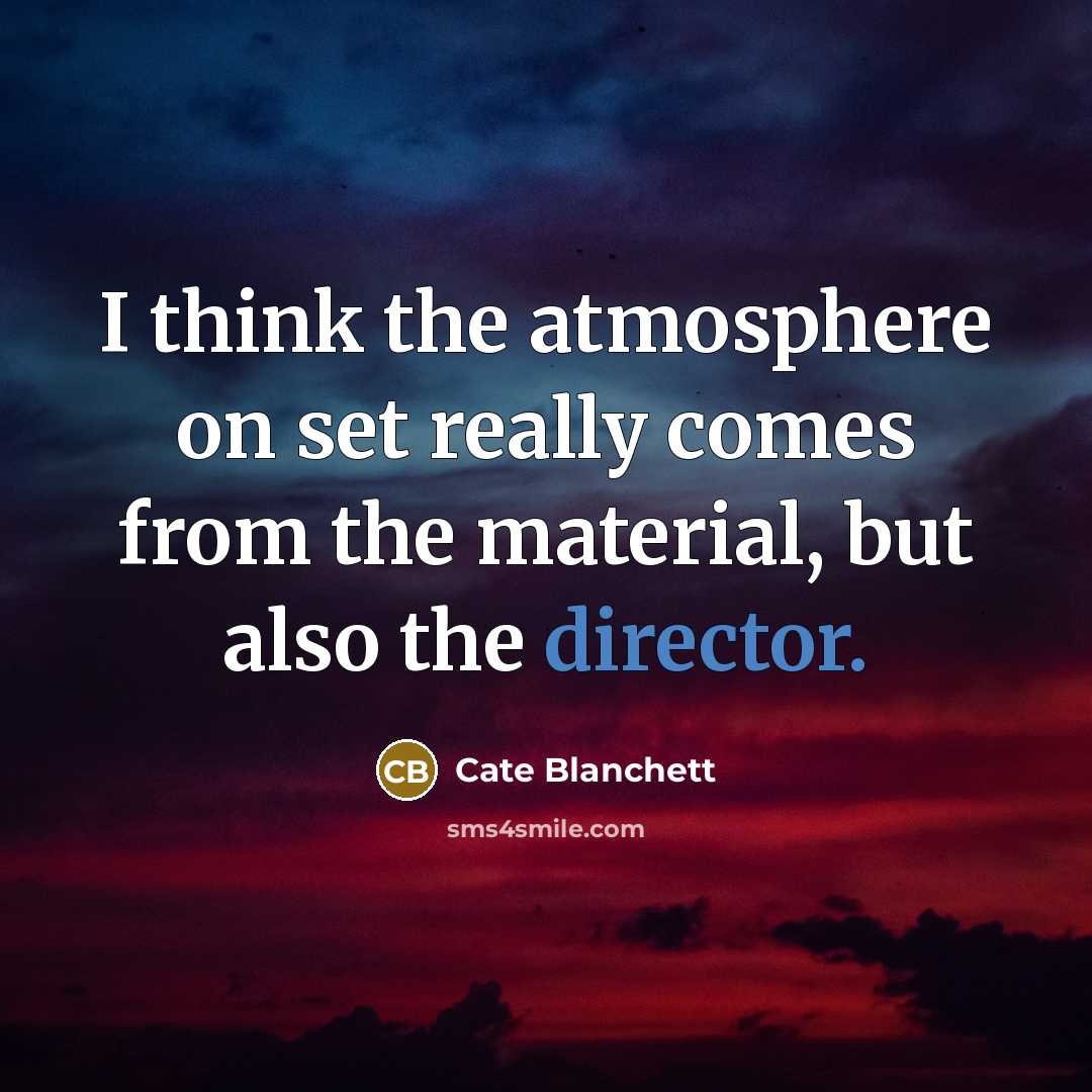 “I think the atmosphere on set really comes from the material, but also the director.” quote by Cate Blanchett