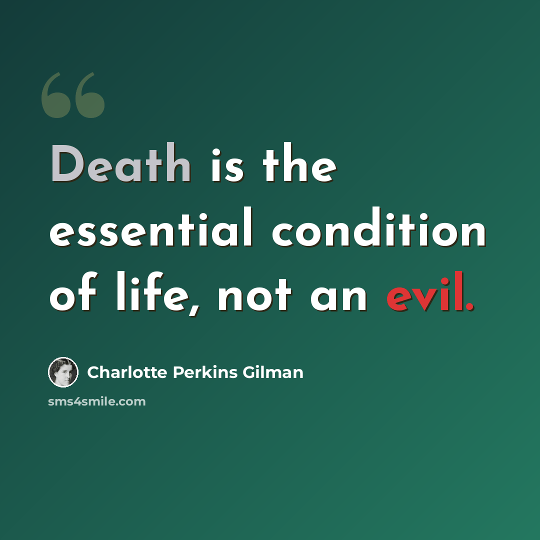 “Death is the essential condition of life, not an evil.” quote by Charlotte Perkins Gilman