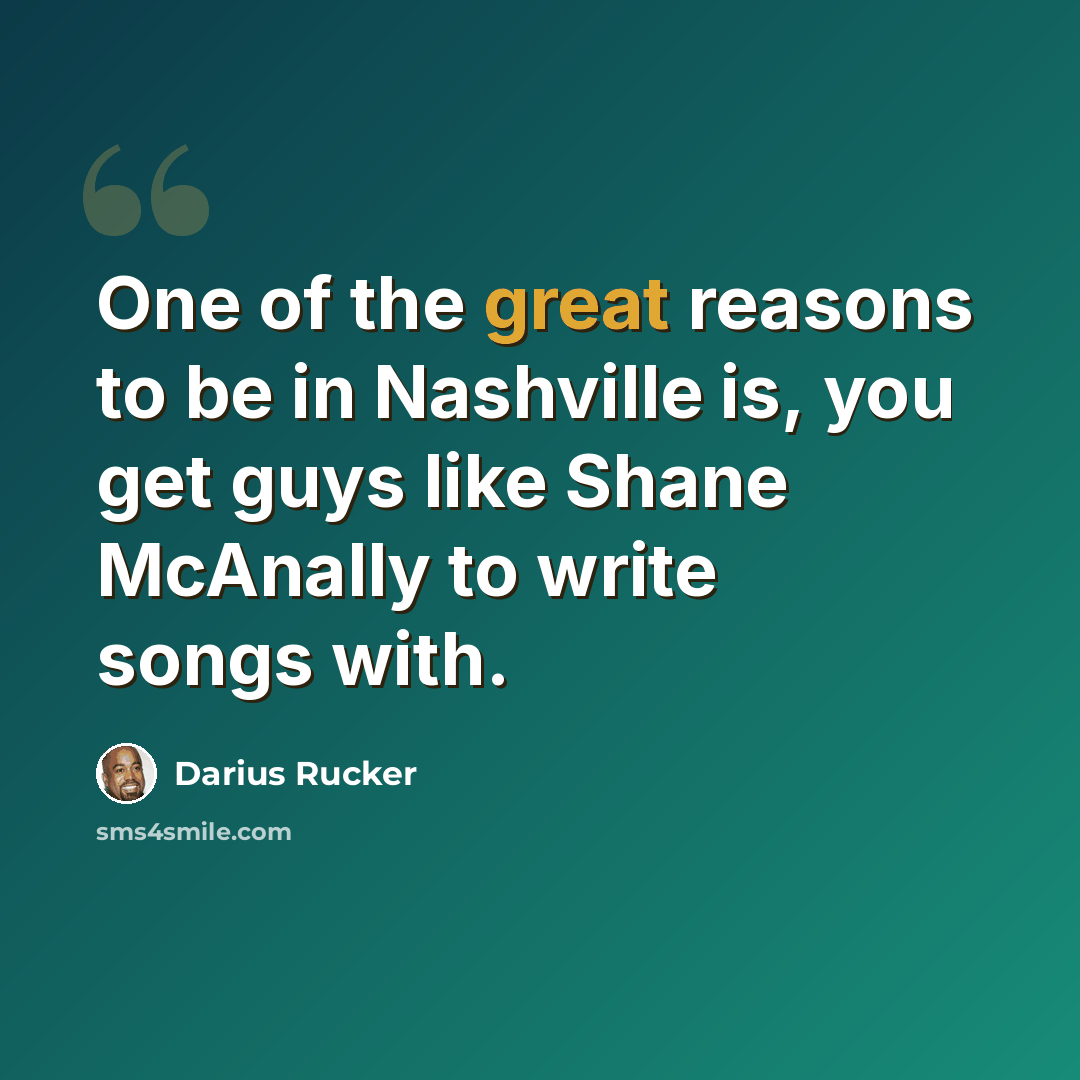 “One of the great reasons to be in Nashville is, you get guys like Shane McAnally to write songs with.” quote by Darius Rucker