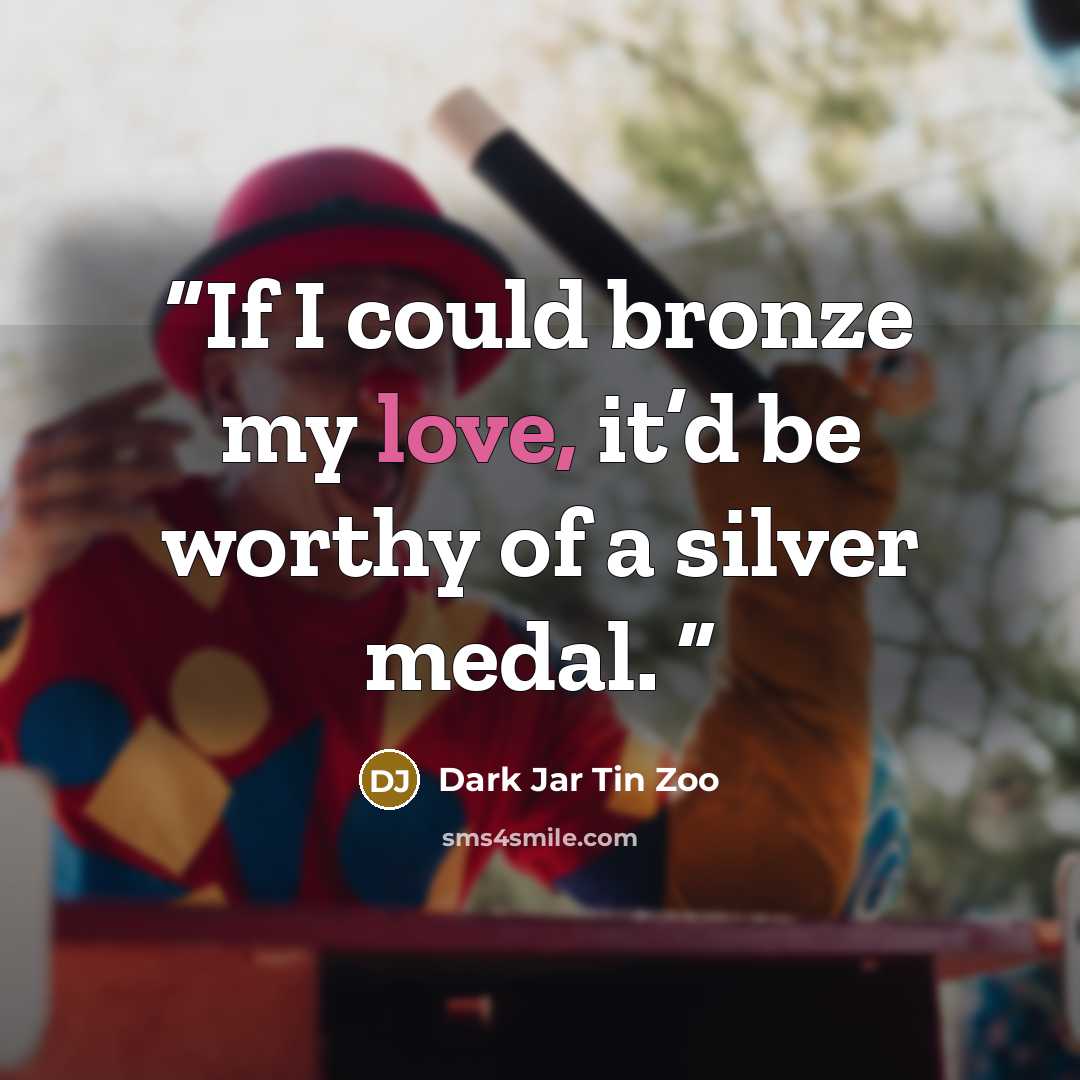 “If I could bronze my love, it’d be worthy of a silver medal.” quote by Dark Jar Tin Zoo