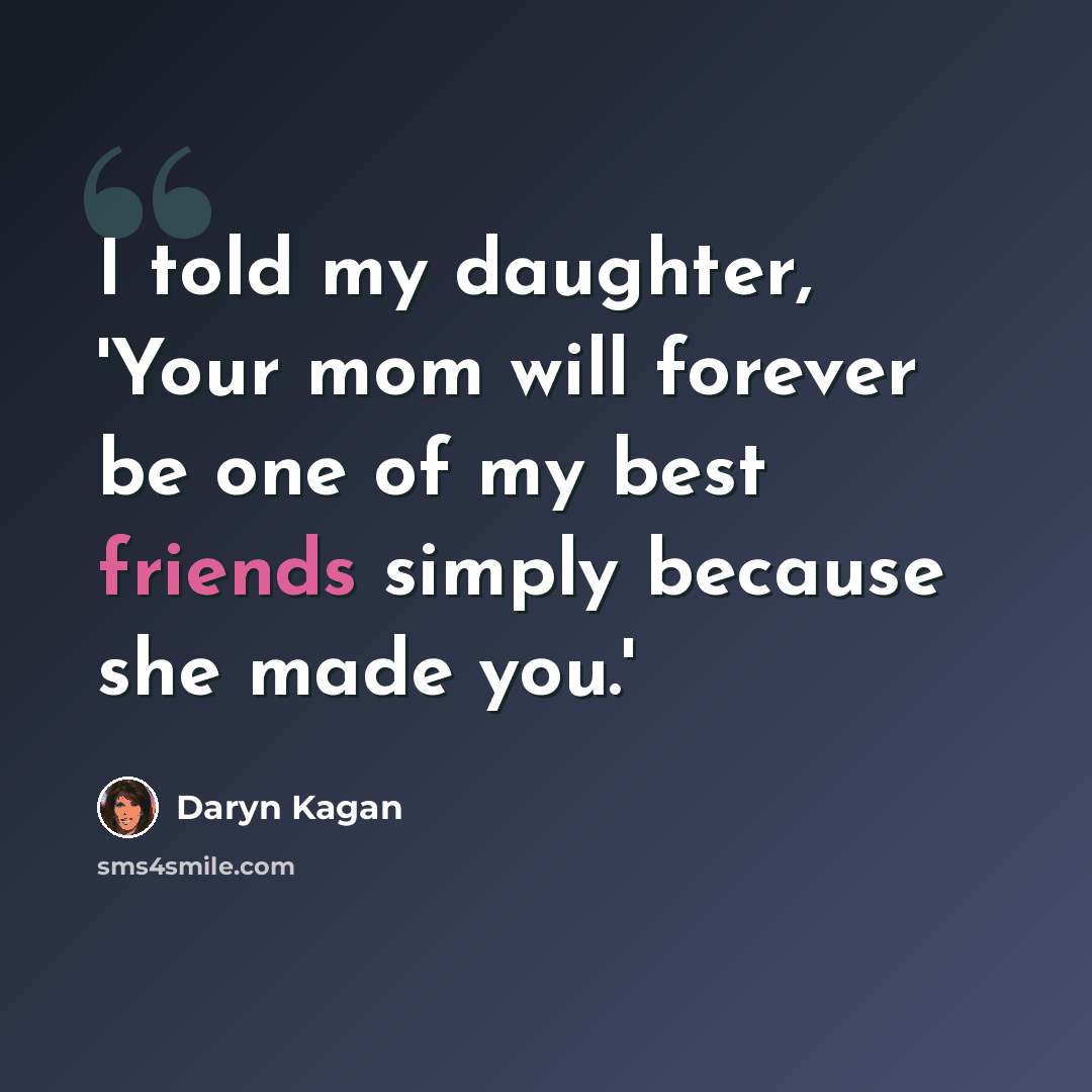 “I told my daughter, 'Your mom will forever be one of my best friends simply because she made you.'” quote by Daryn Kagan