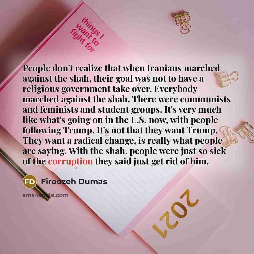 “People don't realize that when Iranians marched against the shah, their goal was not to have a religious government take over. Everybody marched against the shah. There were communists and feminists and student groups. It's very much like what's going on in the U.S. now, with people following…” quote by Firoozeh Dumas