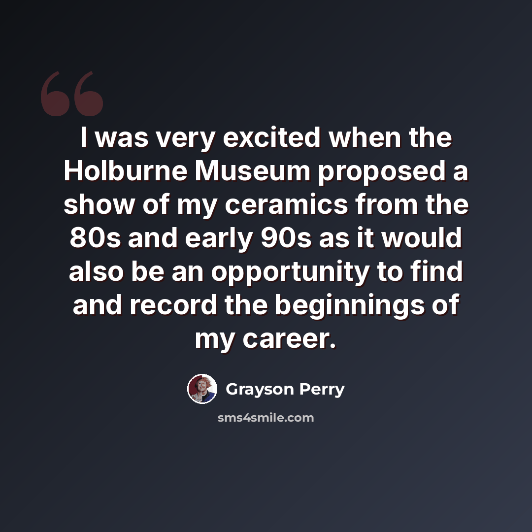 “I was very excited when the Holburne Museum proposed a show of my ceramics from the 80s and early 90s as it would also be an opportunity to find and record the beginnings of my career.” quote by Grayson Perry