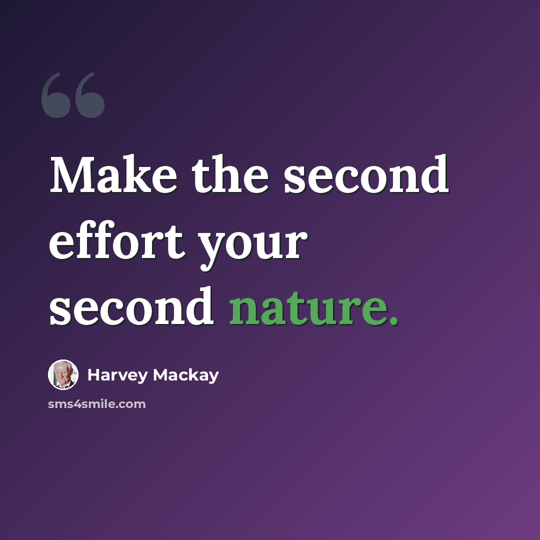“Make the second effort your second nature.” quote by Harvey Mackay