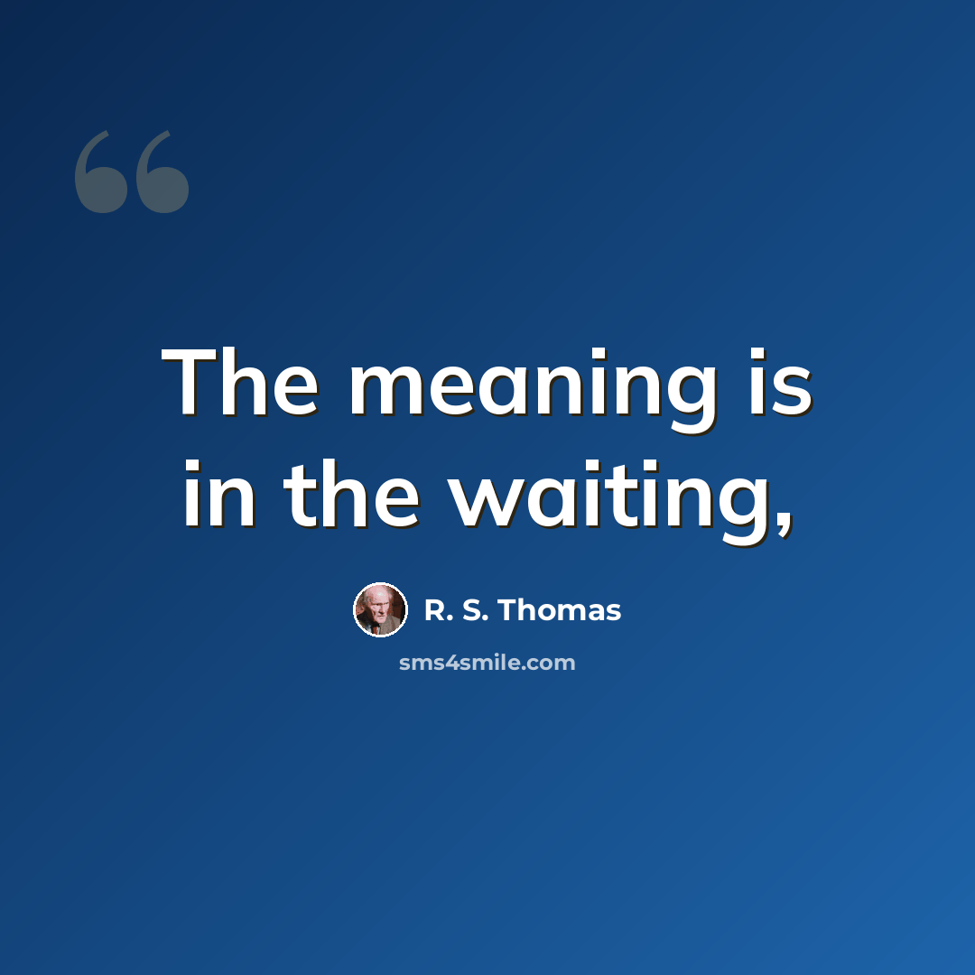 “The meaning is in the waiting,” quote by R. S. Thomas