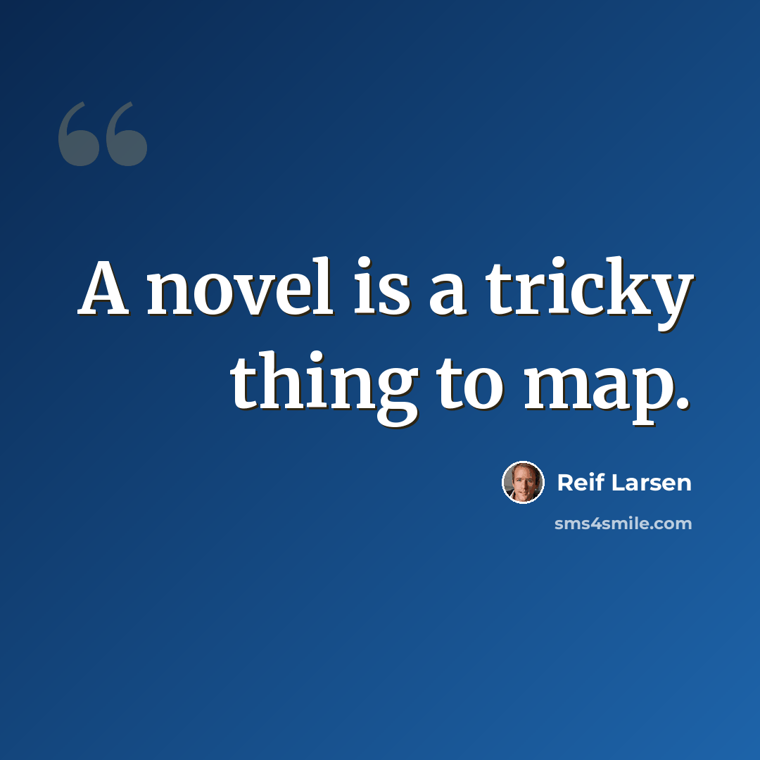 “A novel is a tricky thing to map.” quote by Reif Larsen