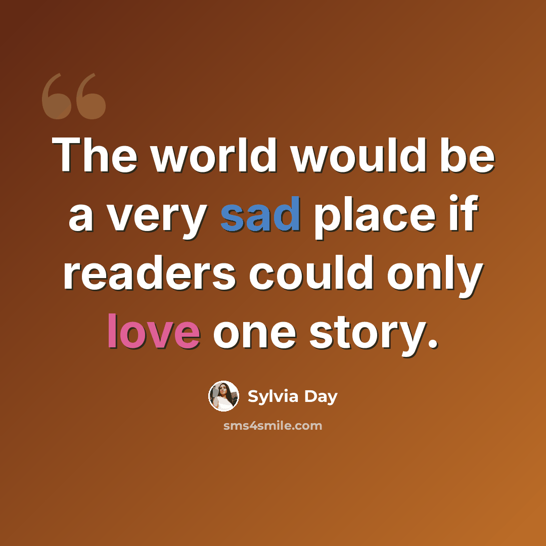 “The world would be a very sad place if readers could only love one story.” quote by Sylvia Day
