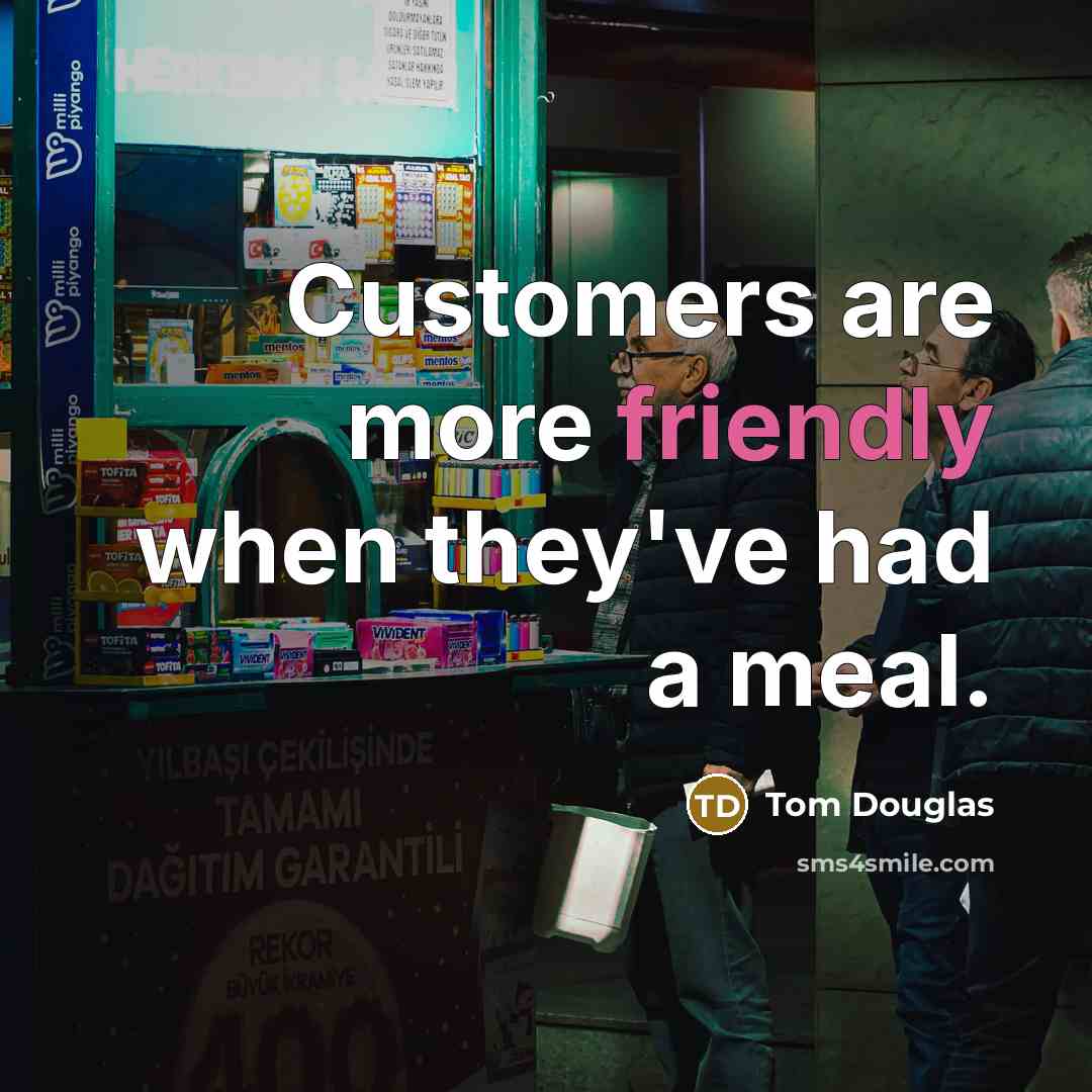 “Customers are more friendly when they've had a meal.” quote by Tom Douglas