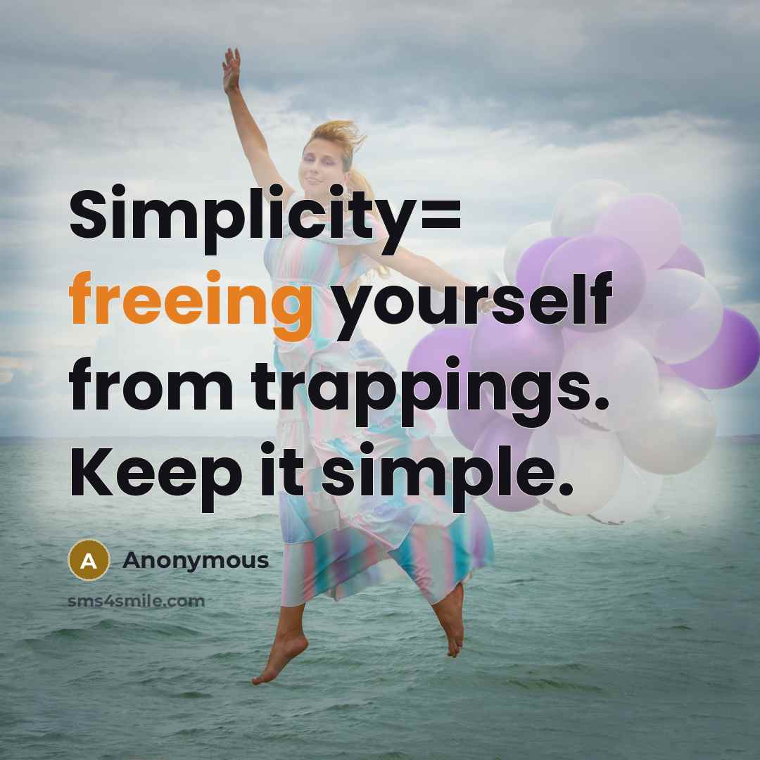 “Simplicity= freeing yourself from trappings. Keep it simple.” quote by Anonymous