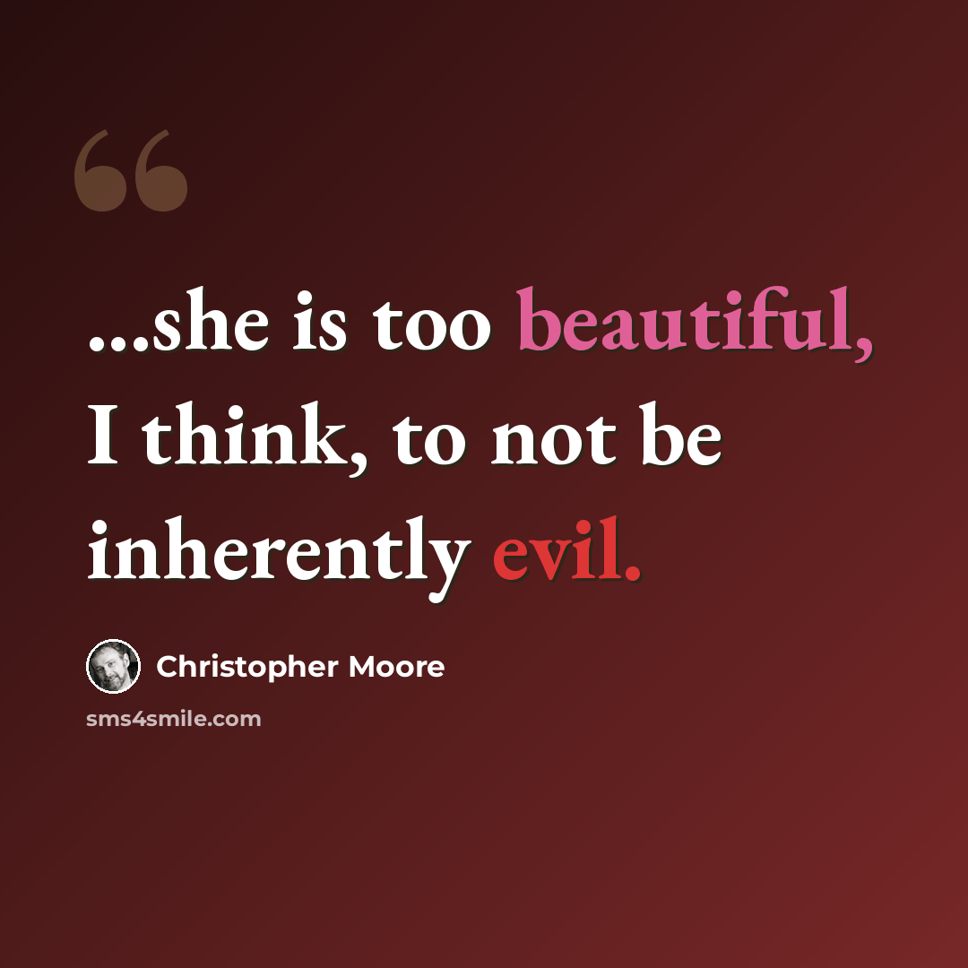 “...she is too beautiful, I think, to not be inherently evil.” quote by Christopher Moore