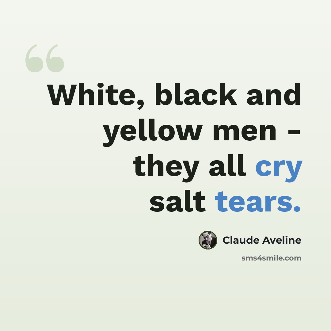 “White, black and yellow men - they all cry salt tears.” quote by Claude Aveline
