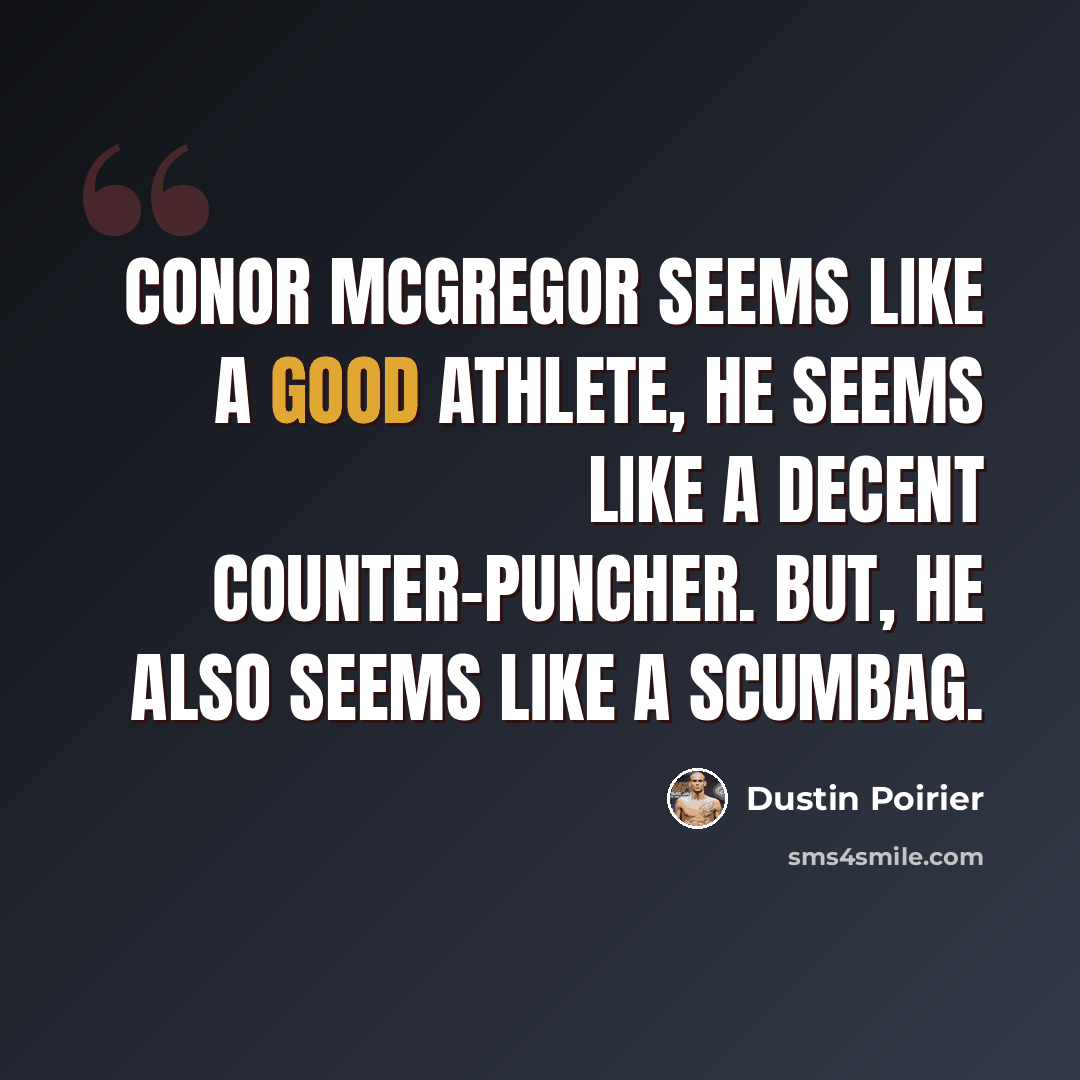 “Conor McGregor seems like a good athlete, he seems like a decent counter-puncher. But, he also seems like a scumbag.” quote by Dustin Poirier