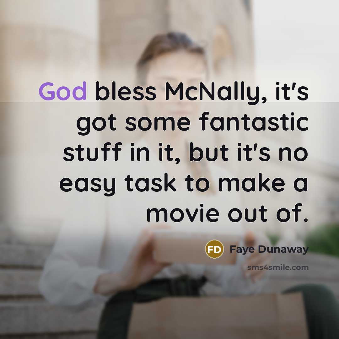 “God bless McNally, it's got some fantastic stuff in it, but it's no easy task to make a movie out of.” quote by Faye Dunaway