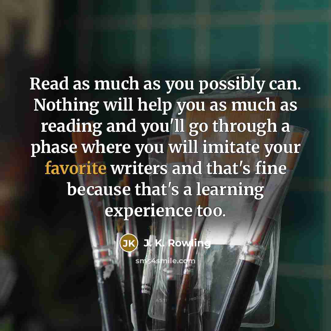 “Read as much as you possibly can. Nothing will help you as much as reading and you'll go through a phase where you will imitate your favorite writers and that's fine because that's a learning experience too.” quote by J. K. Rowling