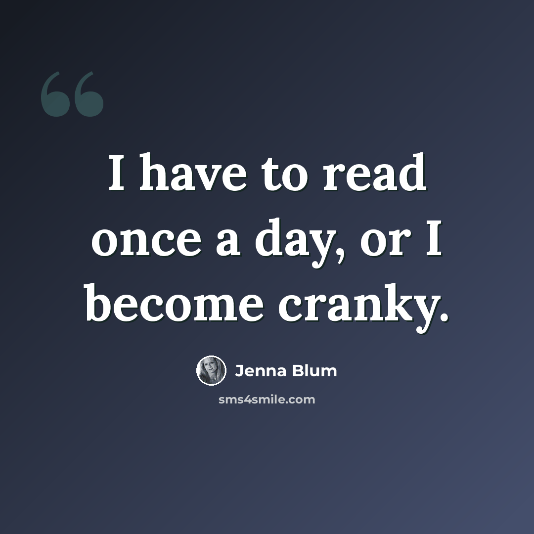 “I have to read once a day, or I become cranky.” quote by Jenna Blum