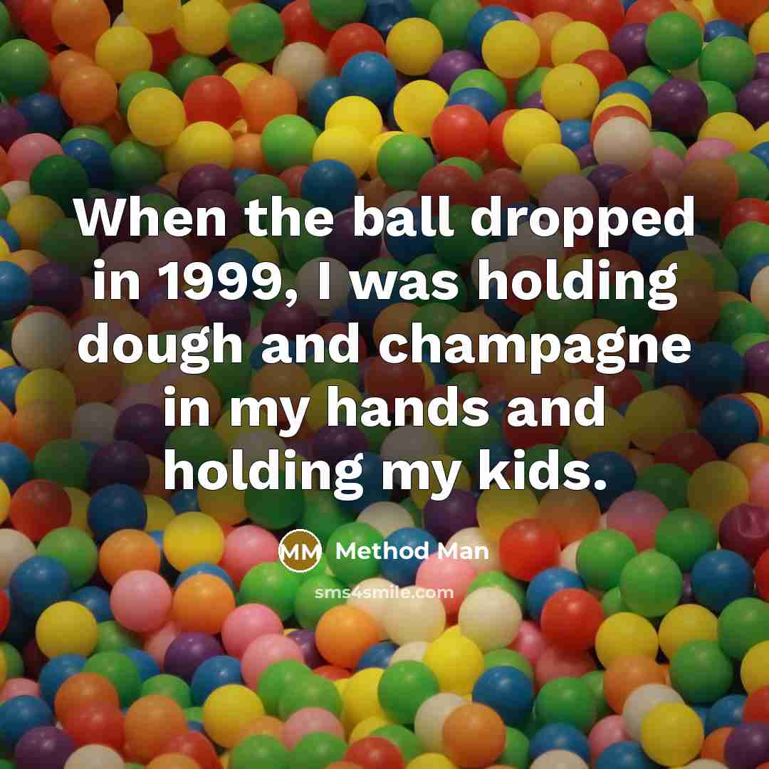 “When the ball dropped in 1999, I was holding dough and champagne in my hands and holding my kids.” quote by Method Man