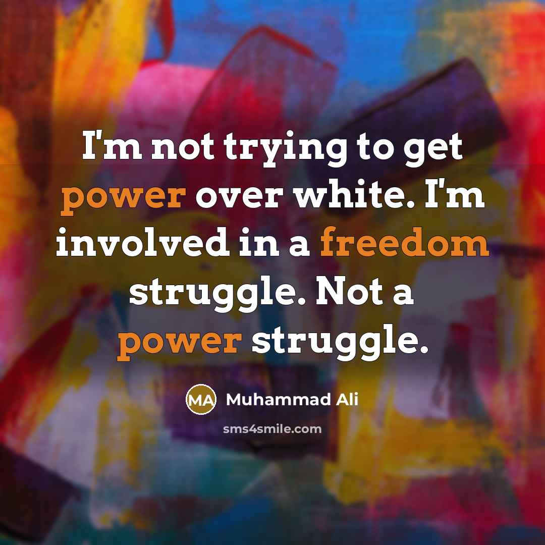 “I'm not trying to get power over white. I'm involved in a freedom struggle. Not a power struggle.” quote by Muhammad Ali