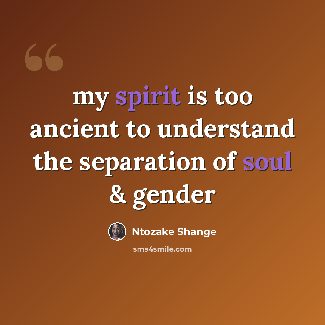 “my spirit is too ancient to understand the separation of soul & gender” quote by Ntozake Shange