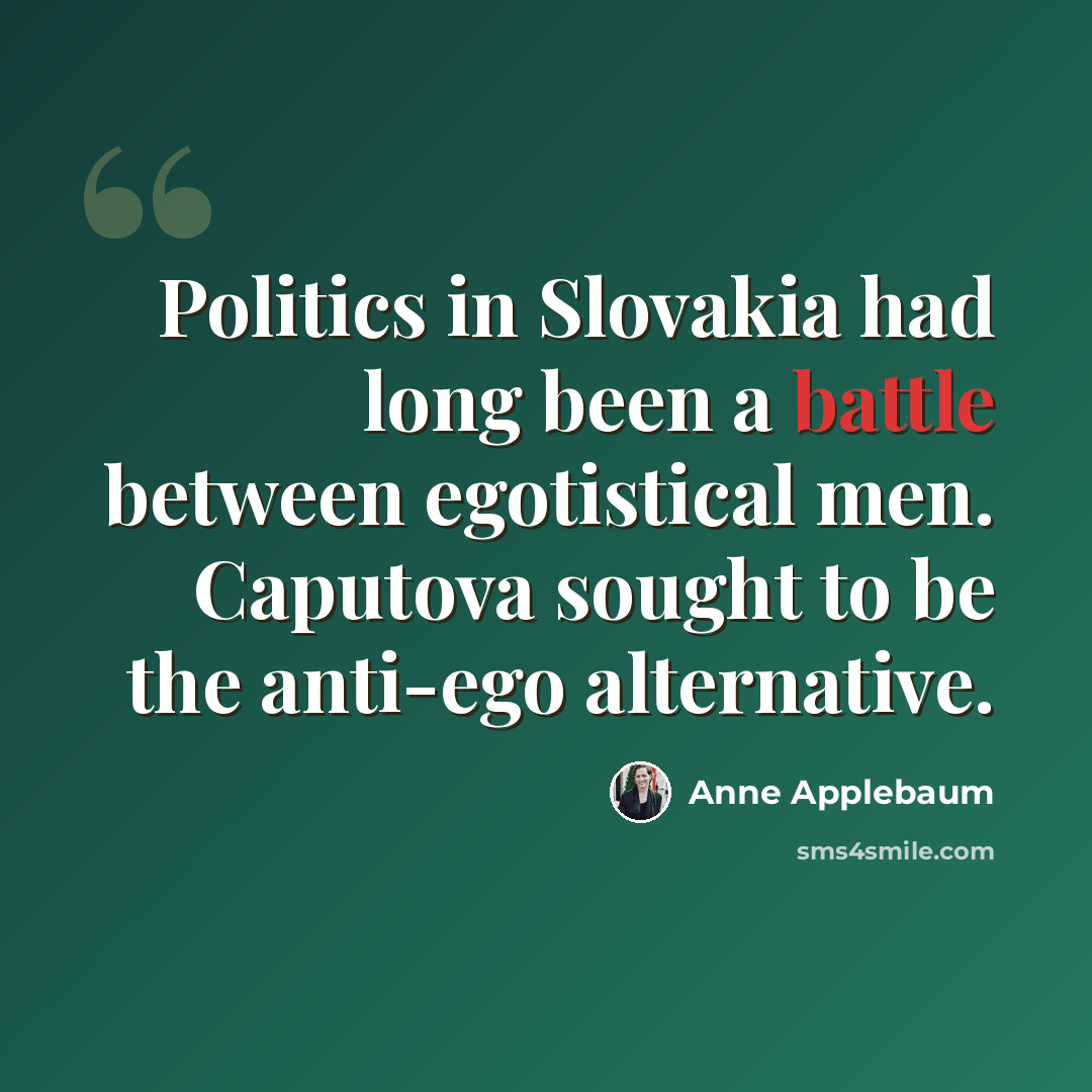 “Politics in Slovakia had long been a battle between egotistical men. Caputova sought to be the anti-ego alternative.” quote by Anne Applebaum