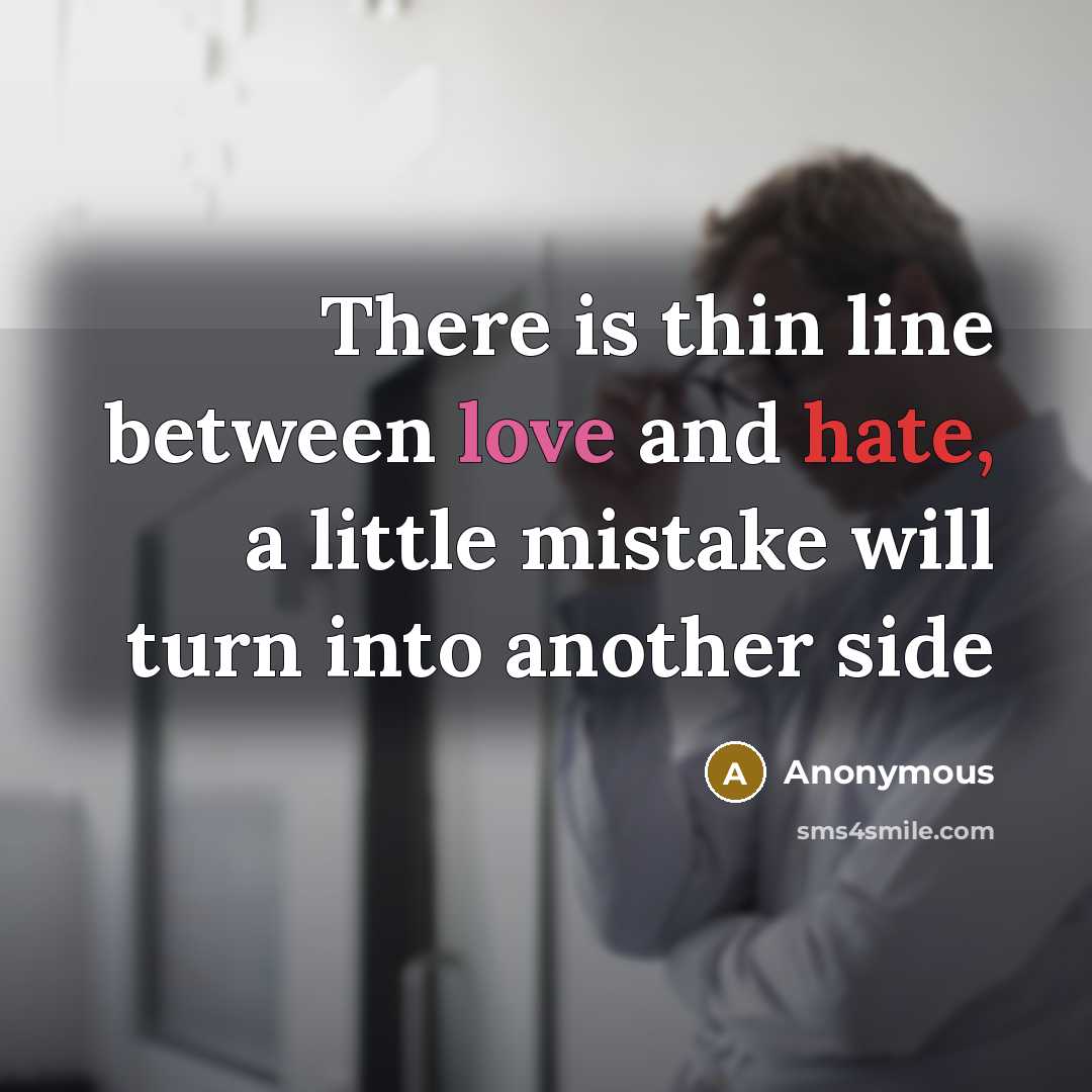 “There is thin line between love and hate, a little mistake will turn into another side” quote by Anonymous