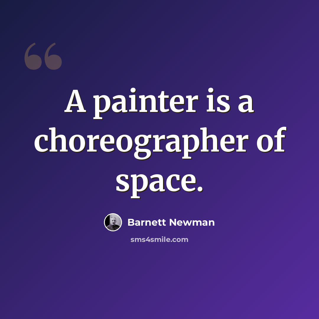 “A painter is a choreographer of space.” quote by Barnett Newman