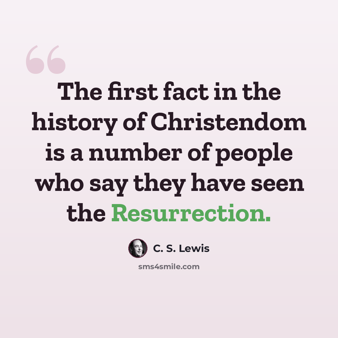 “The first fact in the history of Christendom is a number of people who say they have seen the Resurrection.” quote by C. S. Lewis