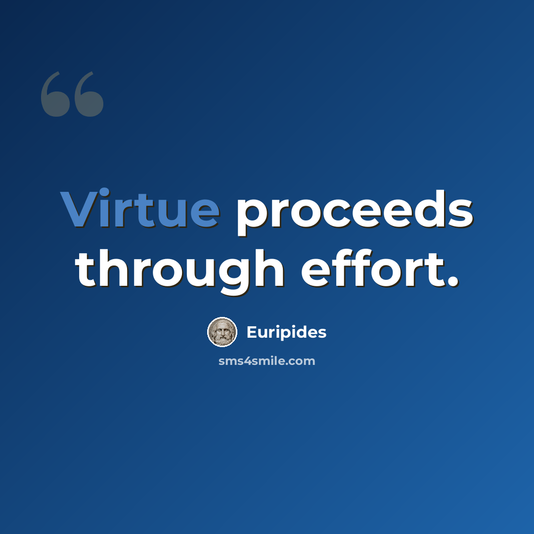 “Virtue proceeds through effort.” quote by Euripides