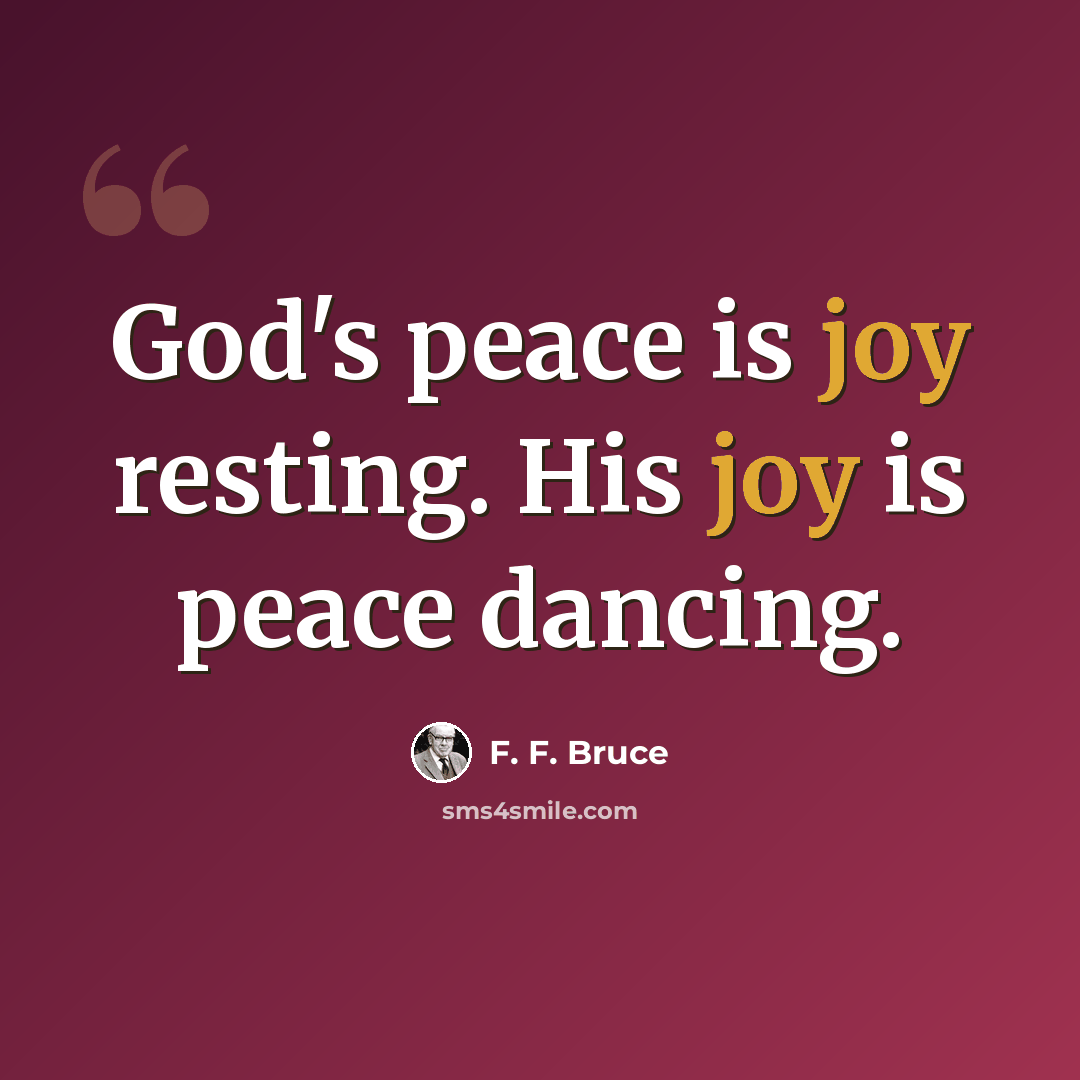 “God's peace is joy resting. His joy is peace dancing.” quote by F. F. Bruce