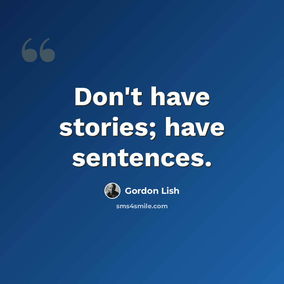 “Don't have stories; have sentences.” quote by Gordon Lish