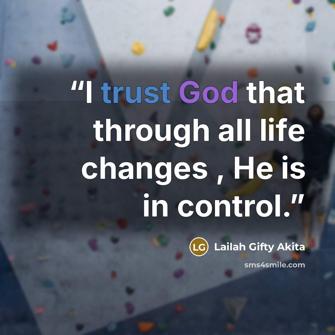 “I trust God that through all life changes , He is in control.” quote by Lailah Gifty Akita