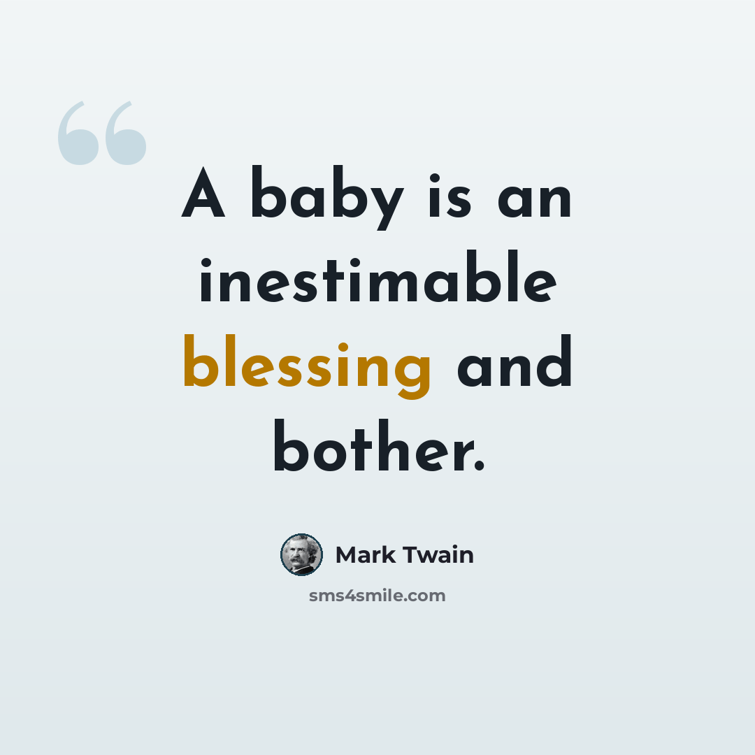 “A baby is an inestimable blessing and bother.” quote by Mark Twain