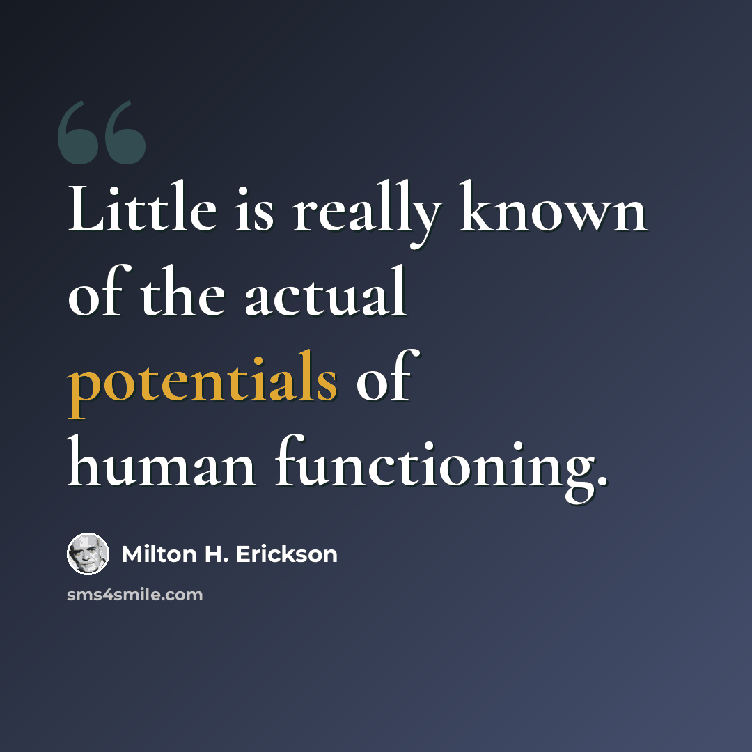 “Little is really known of the actual potentials of human functioning.” quote by Milton H. Erickson