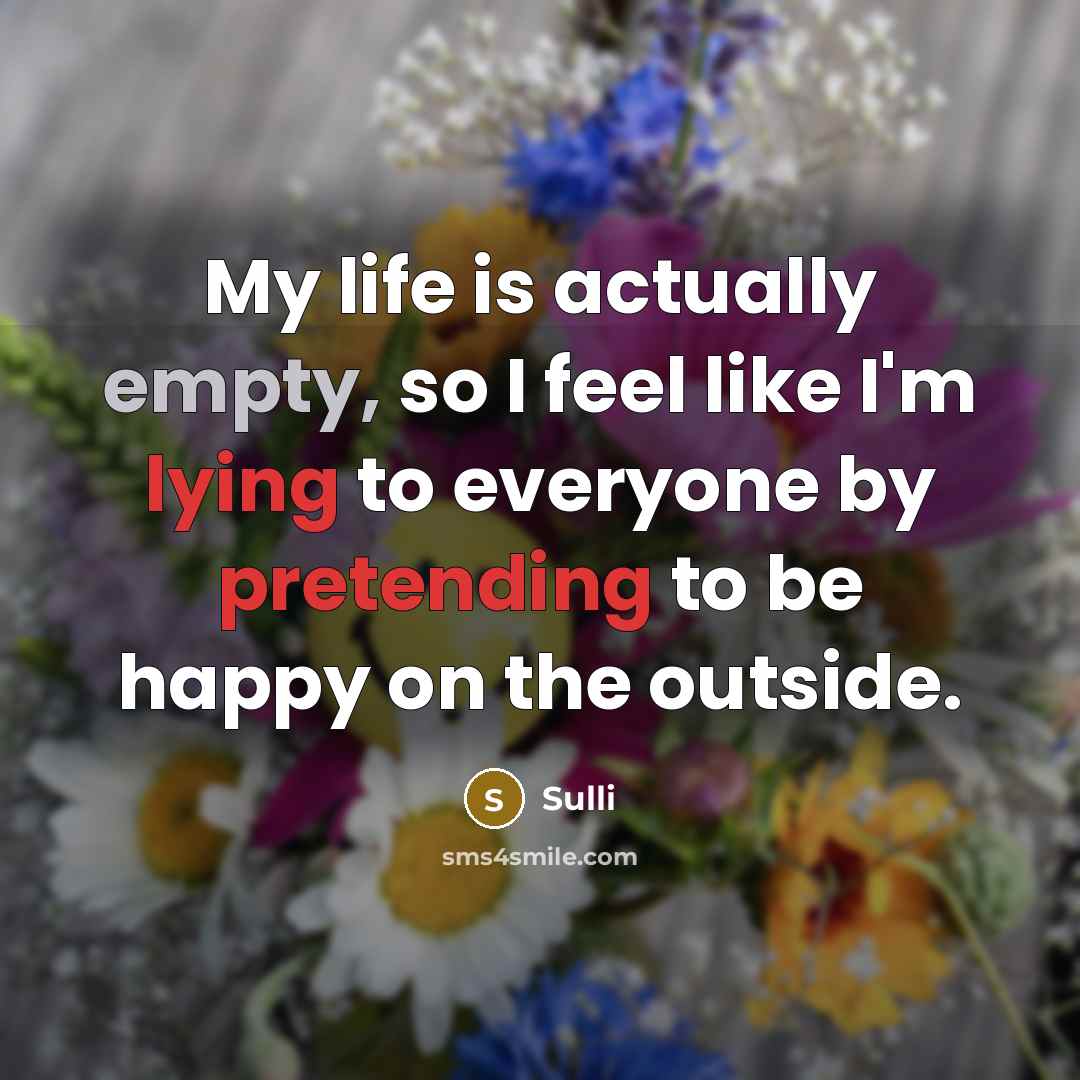 “My life is actually empty, so I feel like I'm lying to everyone by pretending to be happy on the outside.” quote by Sulli