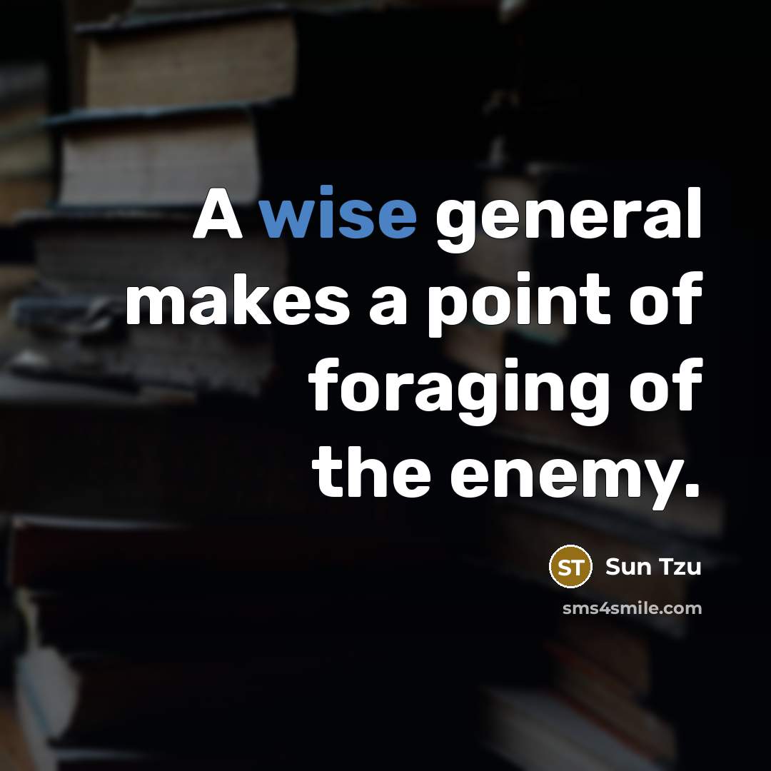 “A wise general makes a point of foraging of the enemy.” quote by Sun Tzu