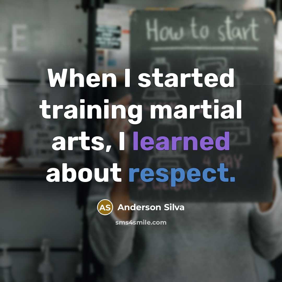 “When I started training martial arts, I learned about respect.” quote by Anderson Silva