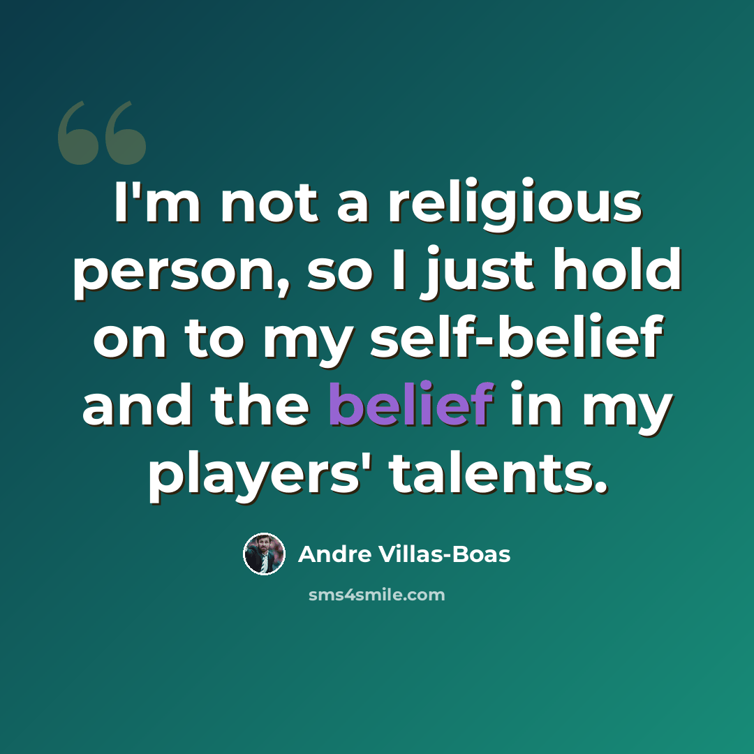 “I'm not a religious person, so I just hold on to my self-belief and the belief in my players' talents.” quote by Andre Villas-Boas
