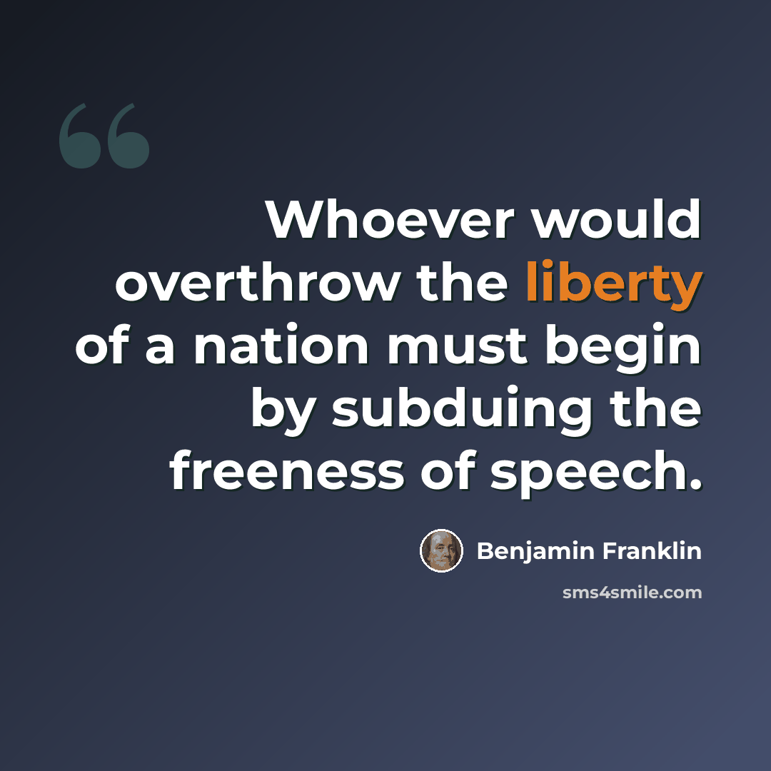 “Whoever would overthrow the liberty of a nation must begin by subduing the freeness of speech.” quote by Benjamin Franklin