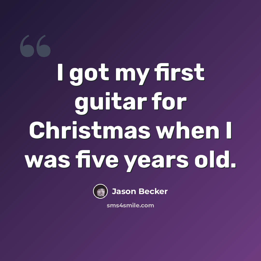 “I got my first guitar for Christmas when I was five years old.” quote by Jason Becker