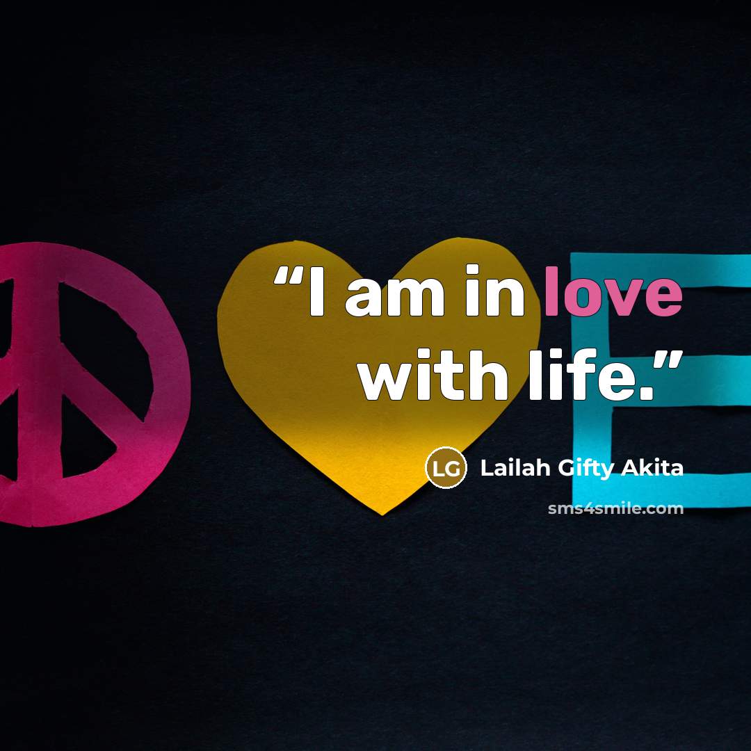 “I am in love with life.” quote by Lailah Gifty Akita