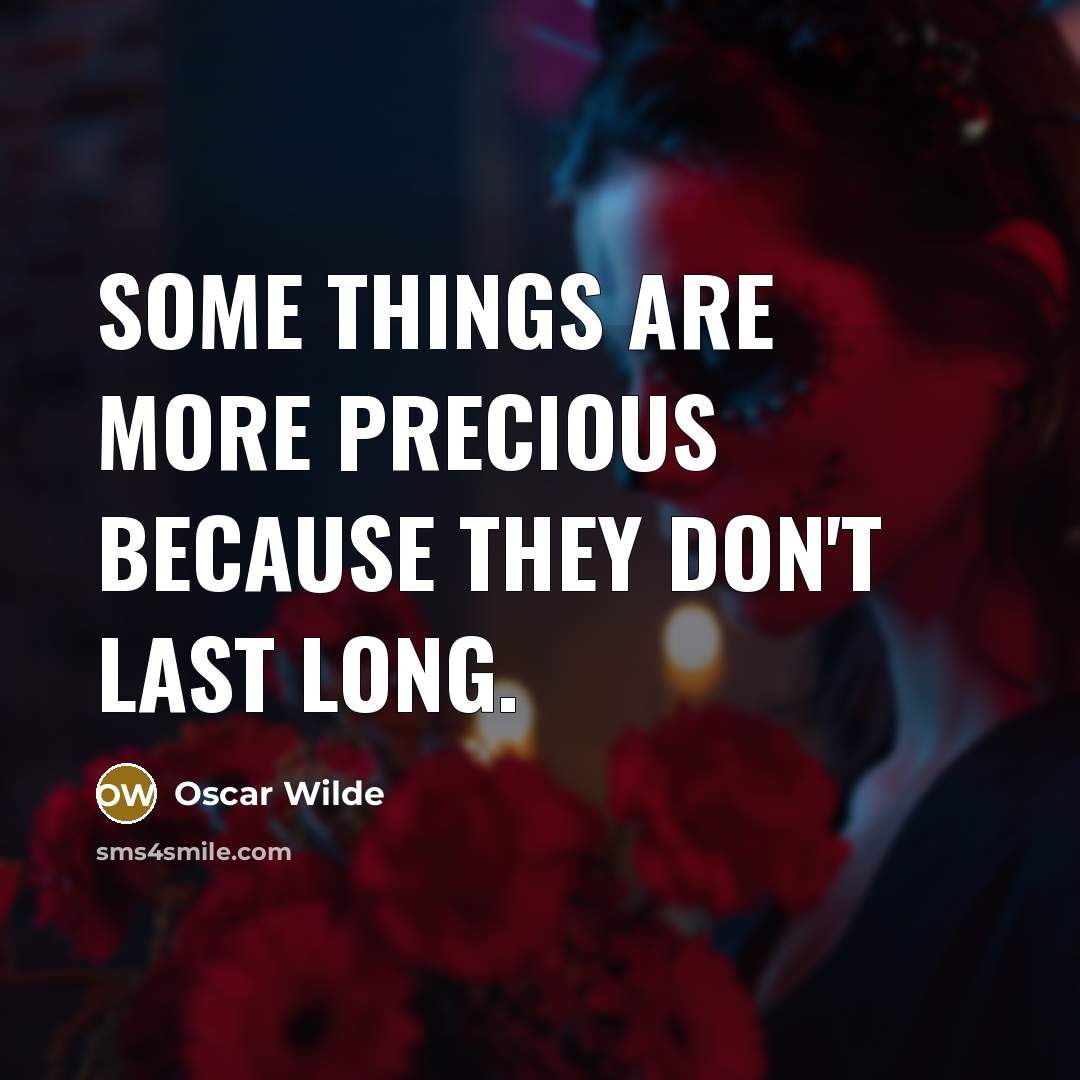 “Some things are more precious because they don't last long.” quote by Oscar Wilde