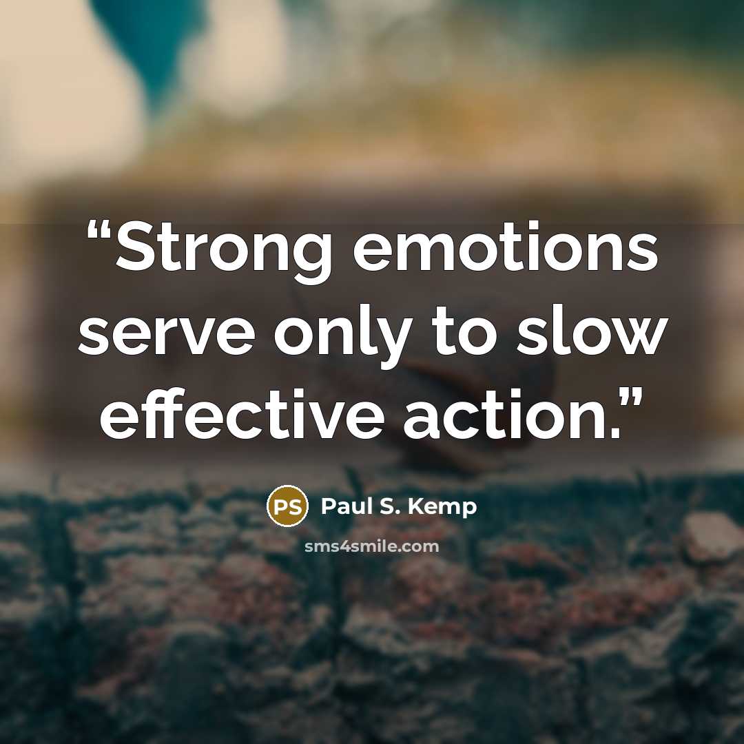 “Strong emotions serve only to slow effective action.” quote by Paul S. Kemp