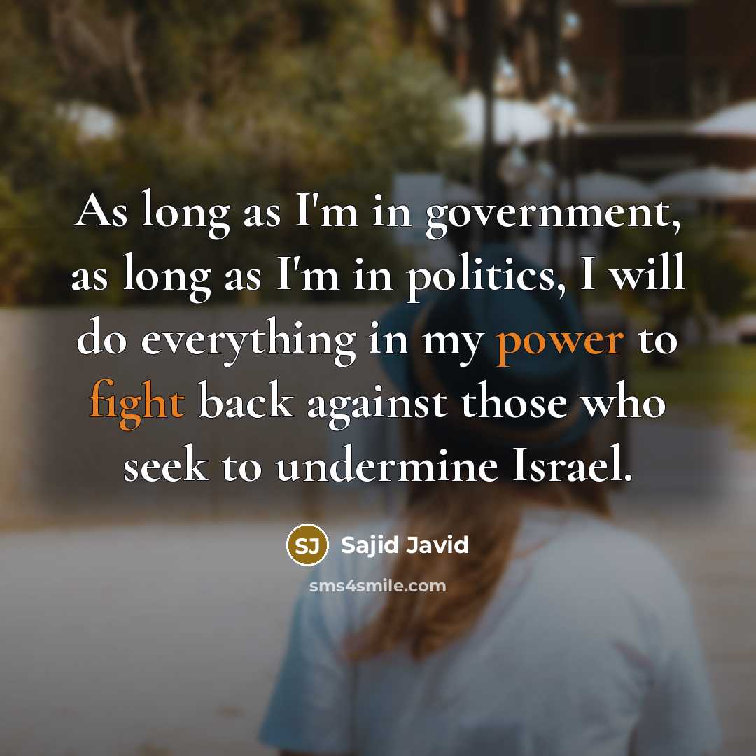 “As long as I'm in government, as long as I'm in politics, I will do everything in my power to fight back against those who seek to undermine Israel.” quote by Sajid Javid