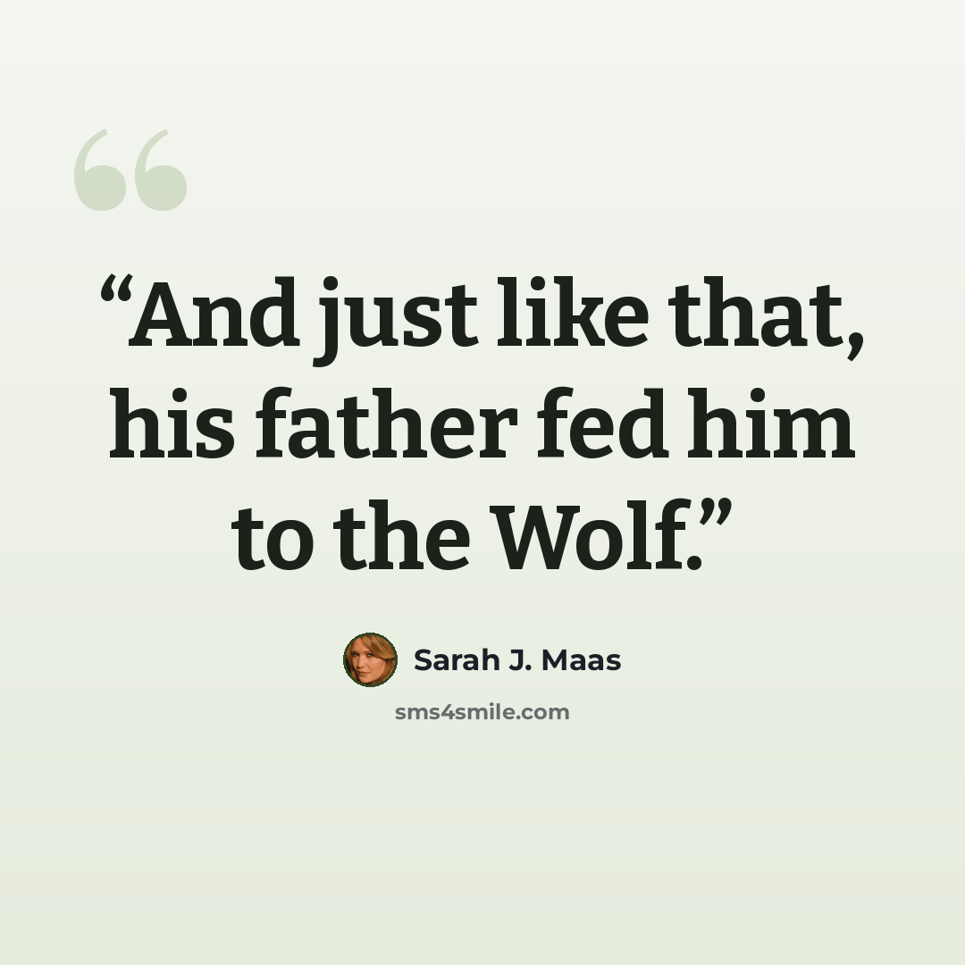 “And just like that, his father fed him to the Wolf.” quote by Sarah J. Maas