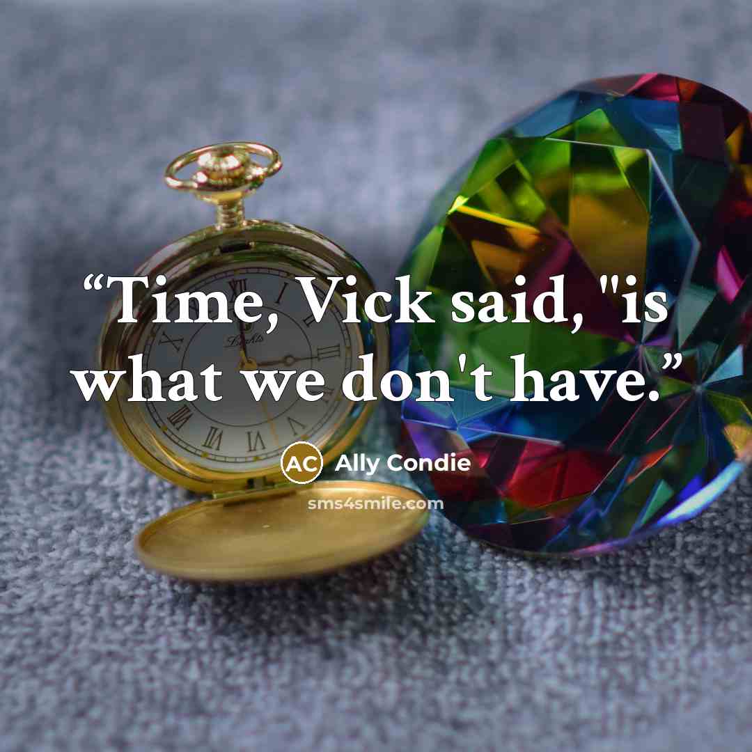 “Time, Vick said, "is what we don't have.” quote by Ally Condie