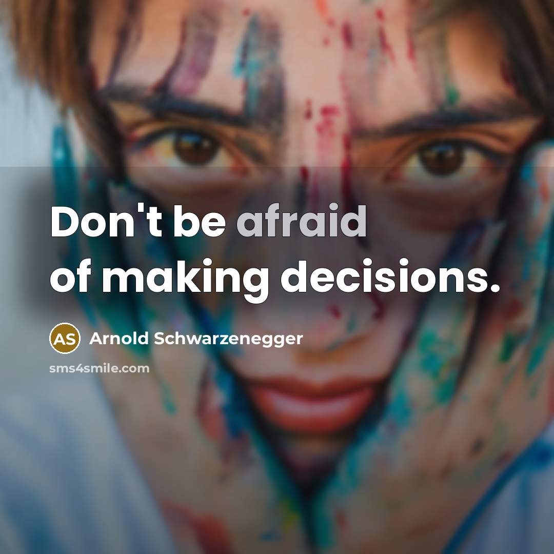 “Don't be afraid of making decisions.” quote by Arnold Schwarzenegger